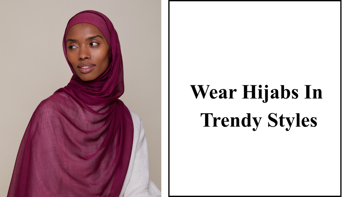 Wear Hijabs in Trendy Styles